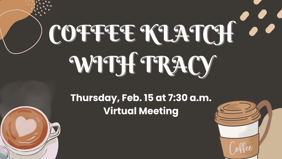Image with coffee cups and beans. Text reads Coffee Klatch with Tracy Thursday, Feb. 15 at 7:30 a.m. Virtual Meeting.