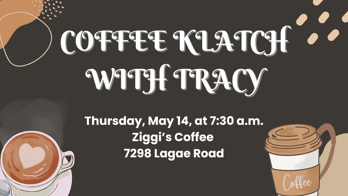 Coffee cups and beans surrounding text on a black background that reads Coffee Klatch with Tracy, Thursday, May 14 at 7:30 a.m. at Ziggi's Coffee, 7298 Lagae Road.